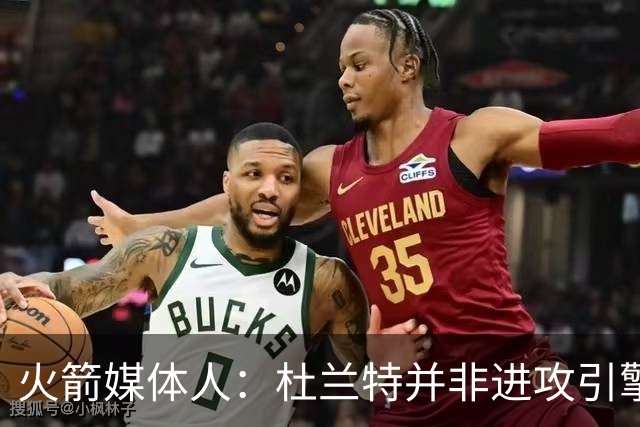 火箭媒体人：杜兰特并非进攻引擎 而申京具备成为争冠核心潜力